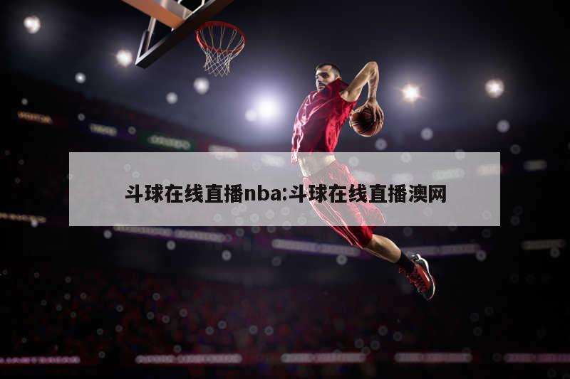 斗球在线直播nba:斗球在线直播澳网